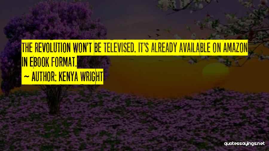 Kenya Wright Quotes: The Revolution Won't Be Televised. It's Already Available On Amazon In Ebook Format.