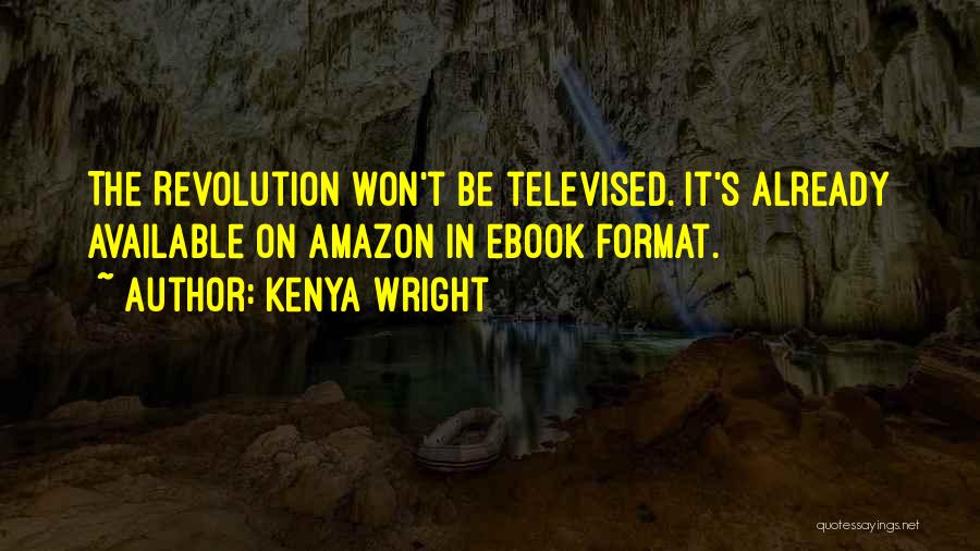 Kenya Wright Quotes: The Revolution Won't Be Televised. It's Already Available On Amazon In Ebook Format.