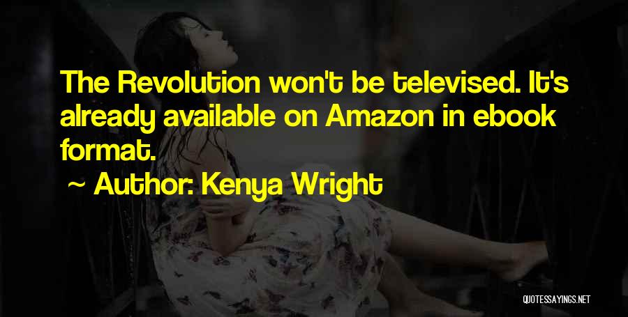 Kenya Wright Quotes: The Revolution Won't Be Televised. It's Already Available On Amazon In Ebook Format.