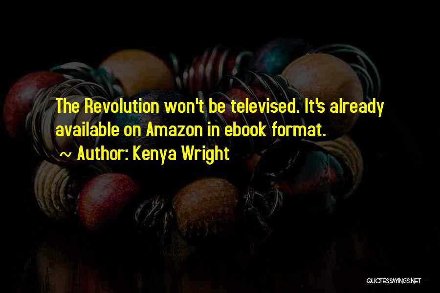 Kenya Wright Quotes: The Revolution Won't Be Televised. It's Already Available On Amazon In Ebook Format.