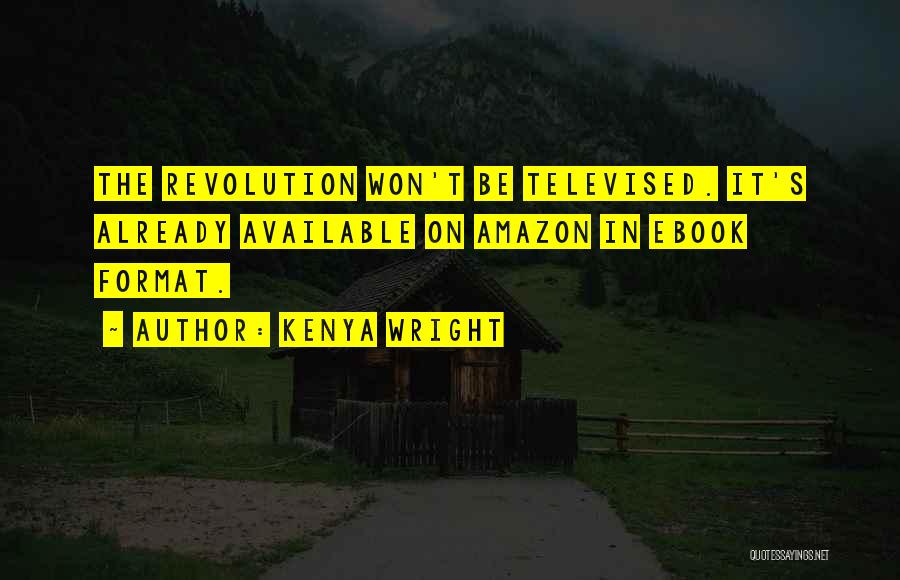 Kenya Wright Quotes: The Revolution Won't Be Televised. It's Already Available On Amazon In Ebook Format.