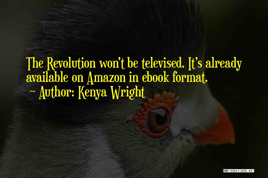 Kenya Wright Quotes: The Revolution Won't Be Televised. It's Already Available On Amazon In Ebook Format.