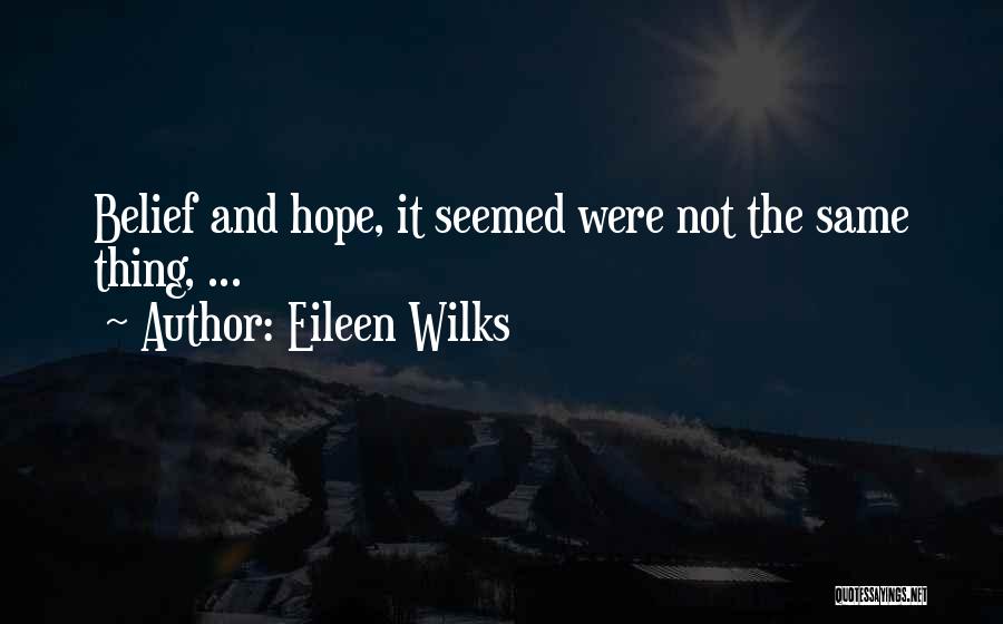 Eileen Wilks Quotes: Belief And Hope, It Seemed Were Not The Same Thing, ...