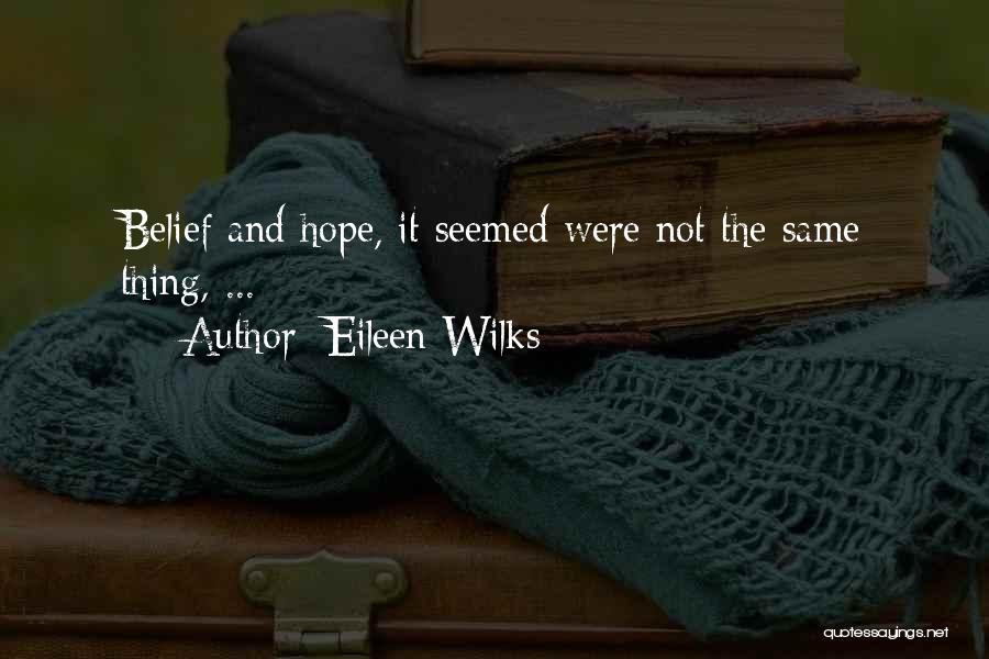 Eileen Wilks Quotes: Belief And Hope, It Seemed Were Not The Same Thing, ...