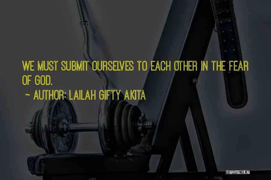 Lailah Gifty Akita Quotes: We Must Submit Ourselves To Each Other In The Fear Of God.