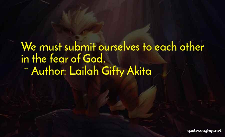 Lailah Gifty Akita Quotes: We Must Submit Ourselves To Each Other In The Fear Of God.