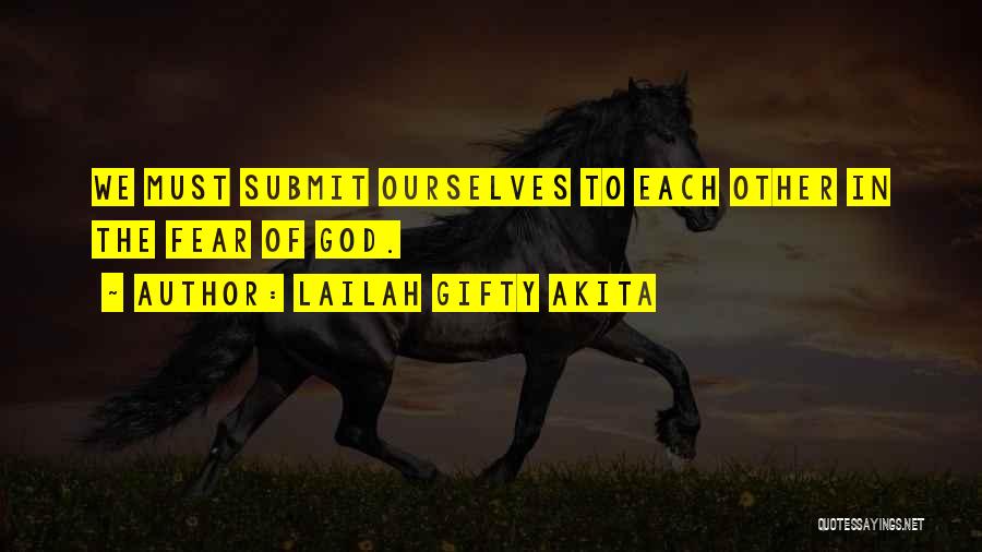 Lailah Gifty Akita Quotes: We Must Submit Ourselves To Each Other In The Fear Of God.