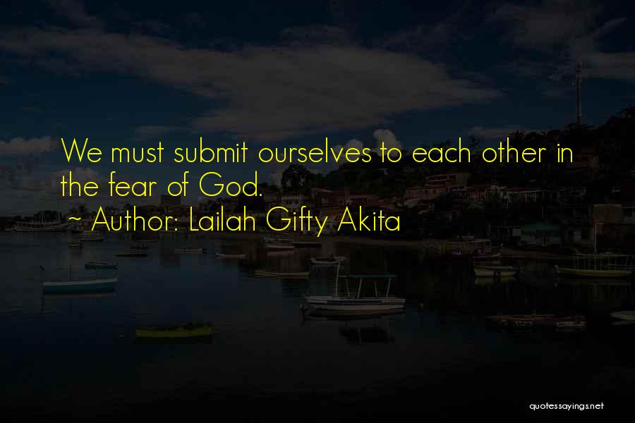 Lailah Gifty Akita Quotes: We Must Submit Ourselves To Each Other In The Fear Of God.