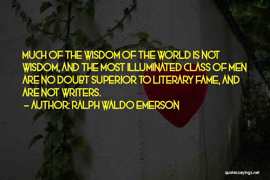 Ralph Waldo Emerson Quotes: Much Of The Wisdom Of The World Is Not Wisdom, And The Most Illuminated Class Of Men Are No Doubt