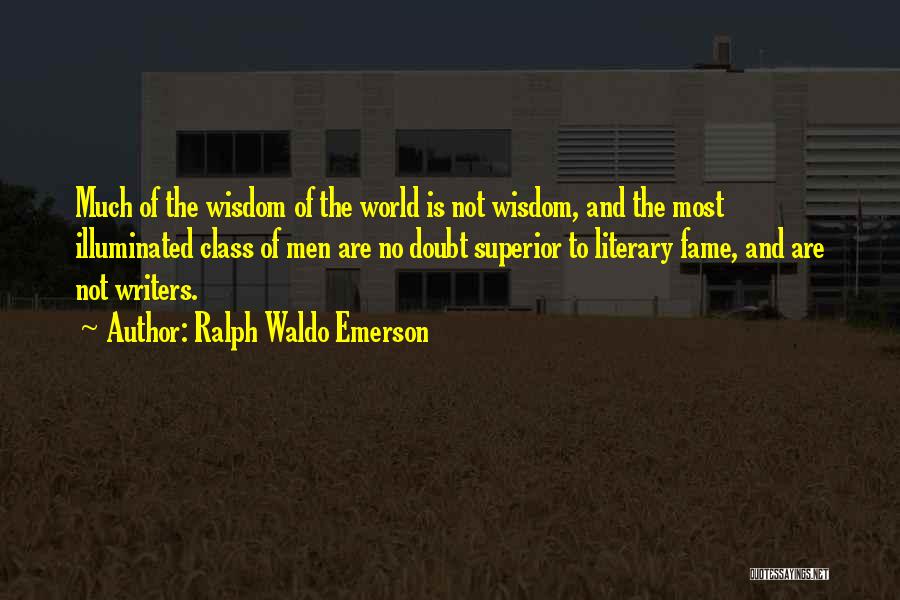Ralph Waldo Emerson Quotes: Much Of The Wisdom Of The World Is Not Wisdom, And The Most Illuminated Class Of Men Are No Doubt