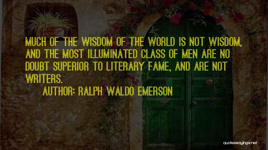 Ralph Waldo Emerson Quotes: Much Of The Wisdom Of The World Is Not Wisdom, And The Most Illuminated Class Of Men Are No Doubt