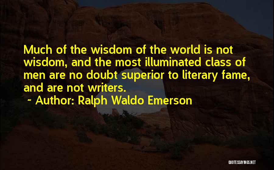 Ralph Waldo Emerson Quotes: Much Of The Wisdom Of The World Is Not Wisdom, And The Most Illuminated Class Of Men Are No Doubt