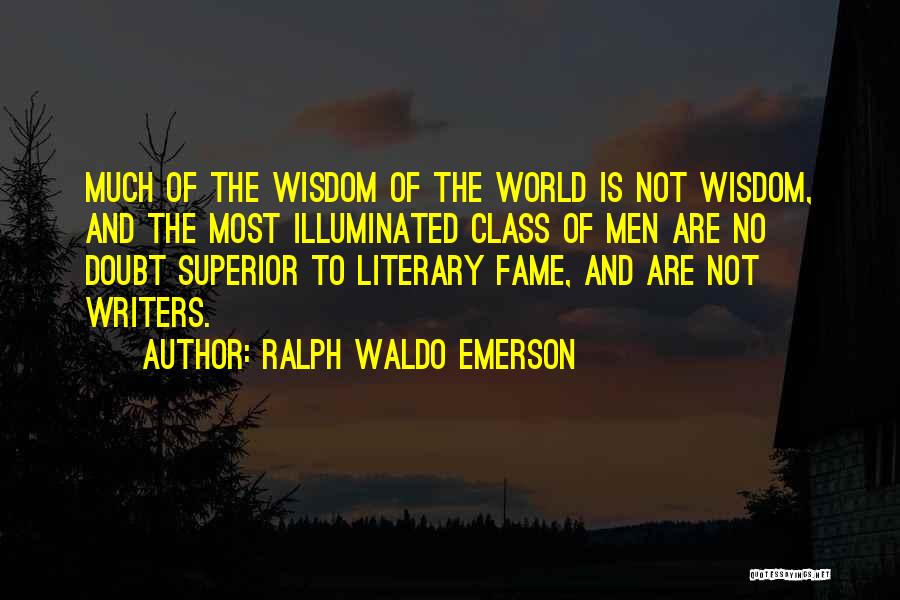 Ralph Waldo Emerson Quotes: Much Of The Wisdom Of The World Is Not Wisdom, And The Most Illuminated Class Of Men Are No Doubt