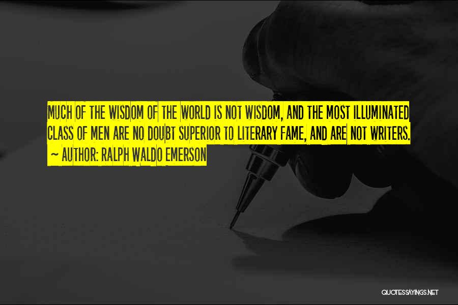 Ralph Waldo Emerson Quotes: Much Of The Wisdom Of The World Is Not Wisdom, And The Most Illuminated Class Of Men Are No Doubt