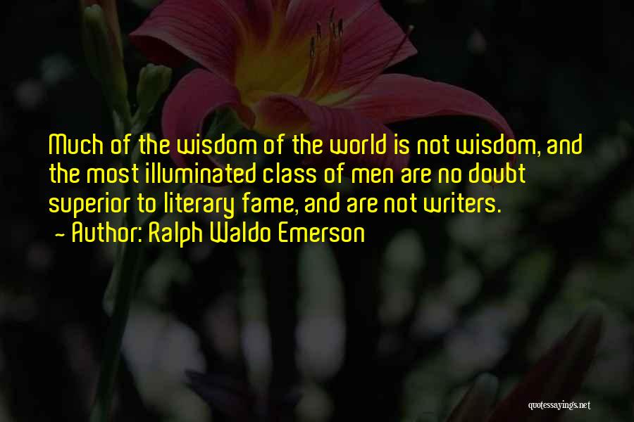 Ralph Waldo Emerson Quotes: Much Of The Wisdom Of The World Is Not Wisdom, And The Most Illuminated Class Of Men Are No Doubt