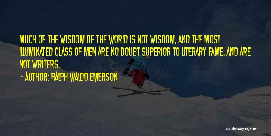 Ralph Waldo Emerson Quotes: Much Of The Wisdom Of The World Is Not Wisdom, And The Most Illuminated Class Of Men Are No Doubt