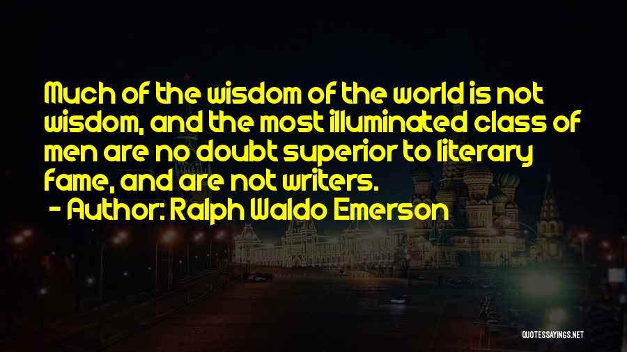 Ralph Waldo Emerson Quotes: Much Of The Wisdom Of The World Is Not Wisdom, And The Most Illuminated Class Of Men Are No Doubt