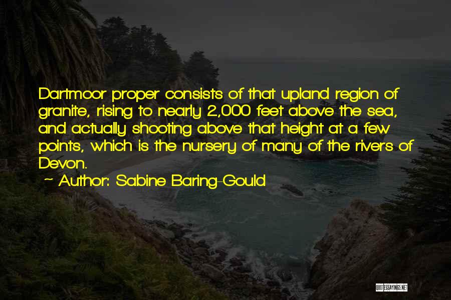 Sabine Baring-Gould Quotes: Dartmoor Proper Consists Of That Upland Region Of Granite, Rising To Nearly 2,000 Feet Above The Sea, And Actually Shooting