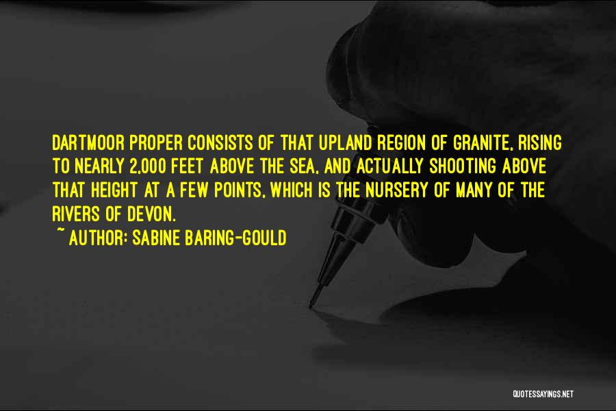 Sabine Baring-Gould Quotes: Dartmoor Proper Consists Of That Upland Region Of Granite, Rising To Nearly 2,000 Feet Above The Sea, And Actually Shooting