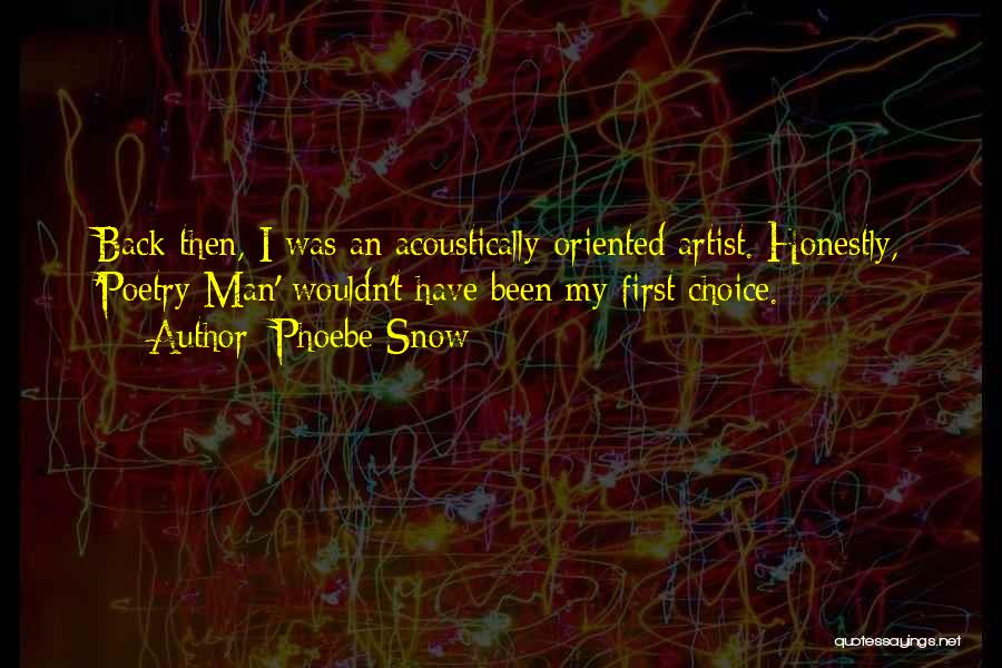 Phoebe Snow Quotes: Back Then, I Was An Acoustically-oriented Artist. Honestly, 'poetry Man' Wouldn't Have Been My First Choice.