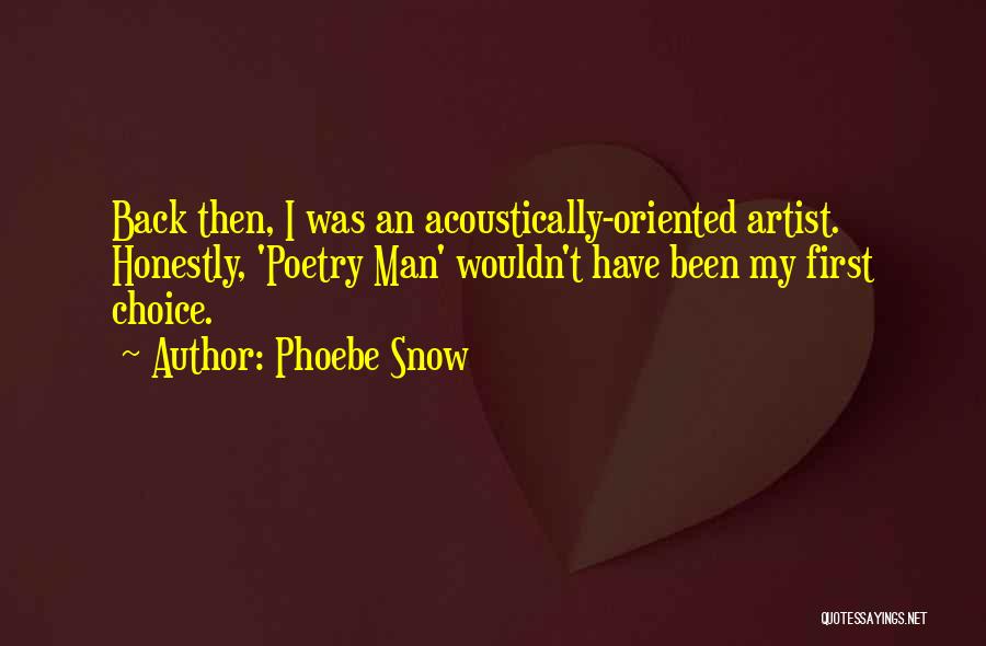 Phoebe Snow Quotes: Back Then, I Was An Acoustically-oriented Artist. Honestly, 'poetry Man' Wouldn't Have Been My First Choice.