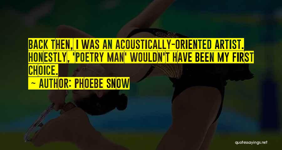 Phoebe Snow Quotes: Back Then, I Was An Acoustically-oriented Artist. Honestly, 'poetry Man' Wouldn't Have Been My First Choice.