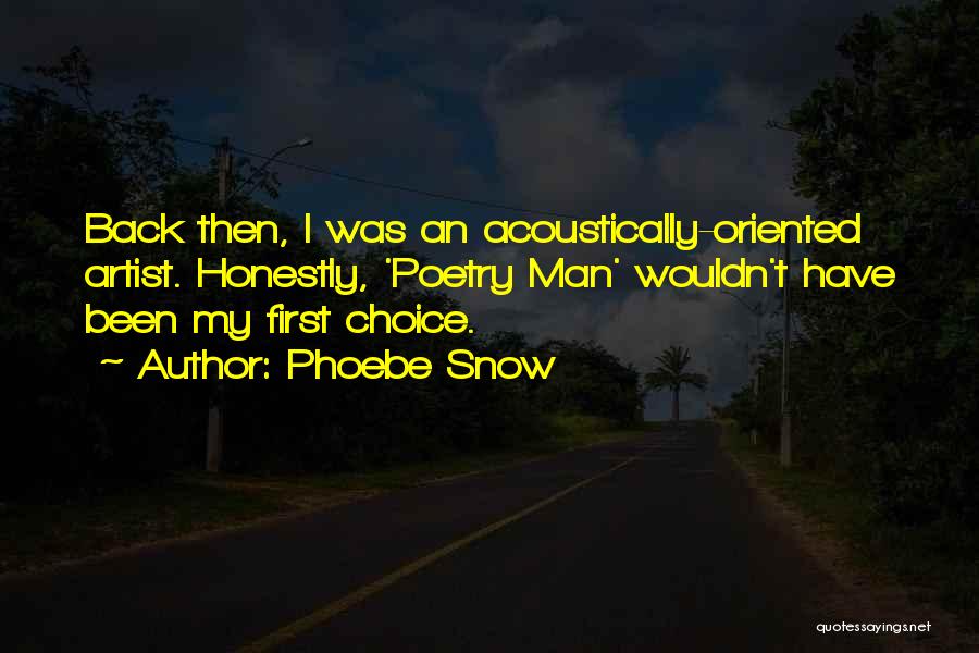 Phoebe Snow Quotes: Back Then, I Was An Acoustically-oriented Artist. Honestly, 'poetry Man' Wouldn't Have Been My First Choice.