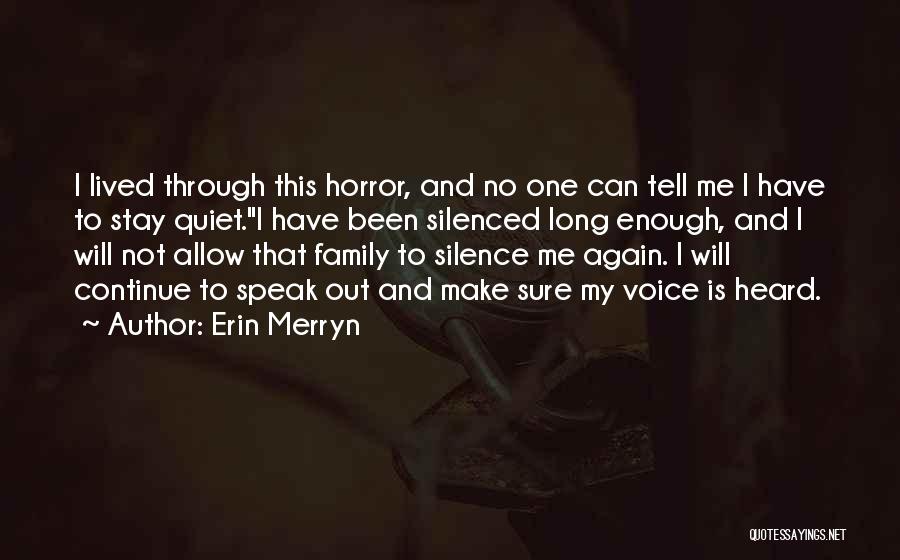 Erin Merryn Quotes: I Lived Through This Horror, And No One Can Tell Me I Have To Stay Quiet.i Have Been Silenced Long