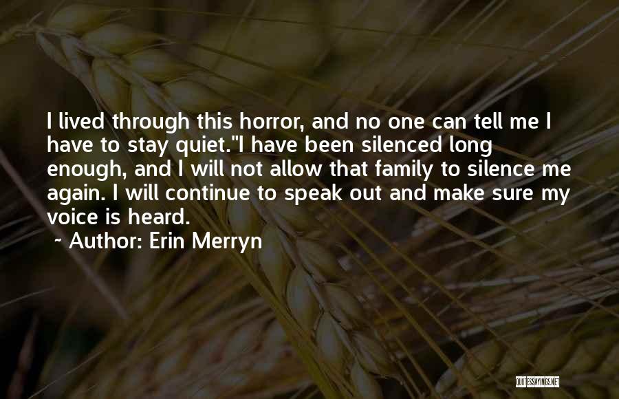 Erin Merryn Quotes: I Lived Through This Horror, And No One Can Tell Me I Have To Stay Quiet.i Have Been Silenced Long