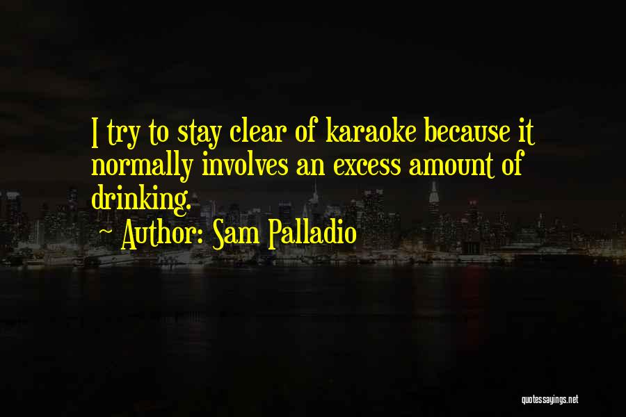 Sam Palladio Quotes: I Try To Stay Clear Of Karaoke Because It Normally Involves An Excess Amount Of Drinking.