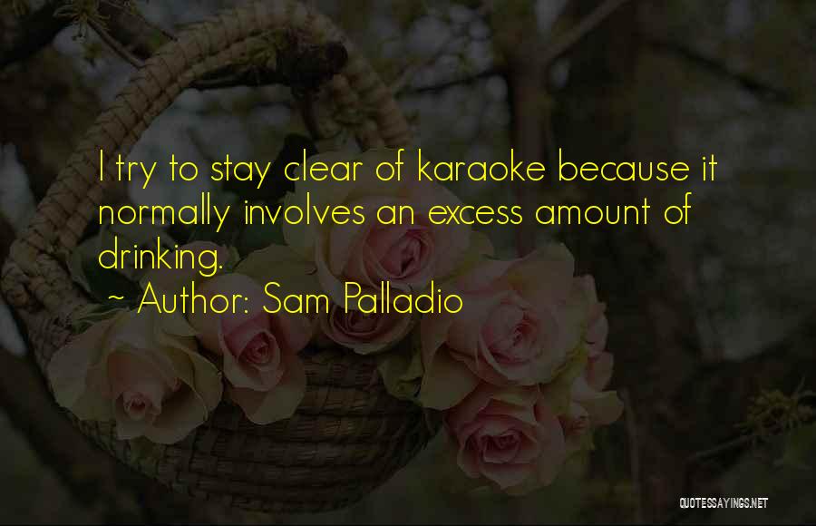 Sam Palladio Quotes: I Try To Stay Clear Of Karaoke Because It Normally Involves An Excess Amount Of Drinking.
