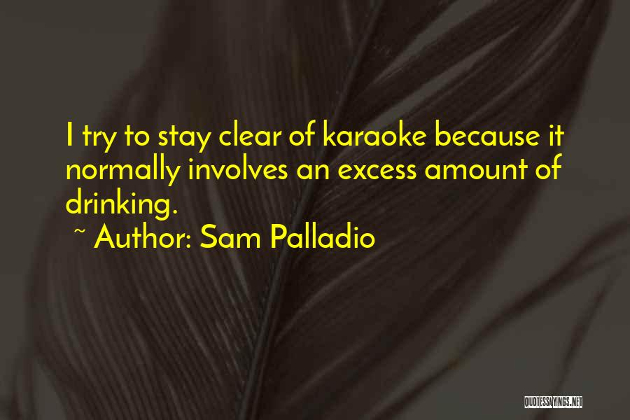 Sam Palladio Quotes: I Try To Stay Clear Of Karaoke Because It Normally Involves An Excess Amount Of Drinking.