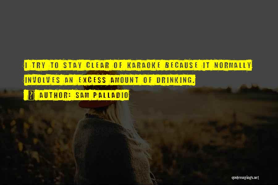 Sam Palladio Quotes: I Try To Stay Clear Of Karaoke Because It Normally Involves An Excess Amount Of Drinking.