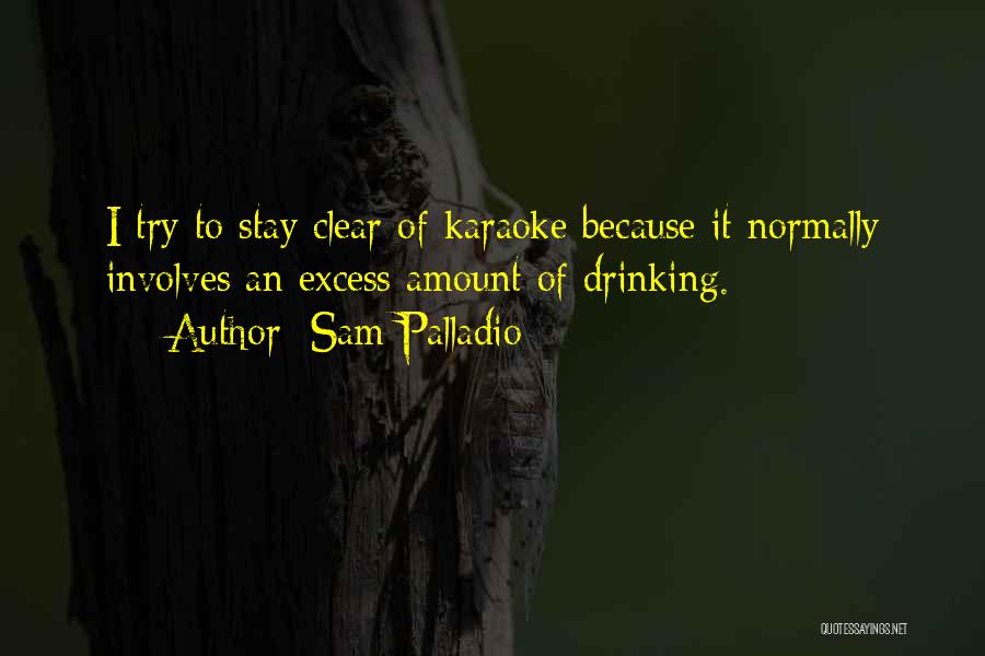Sam Palladio Quotes: I Try To Stay Clear Of Karaoke Because It Normally Involves An Excess Amount Of Drinking.