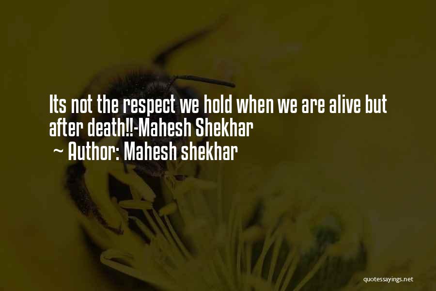 Mahesh Shekhar Quotes: Its Not The Respect We Hold When We Are Alive But After Death!!-mahesh Shekhar