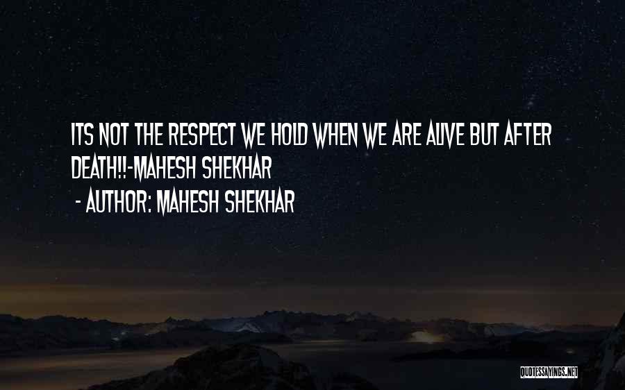 Mahesh Shekhar Quotes: Its Not The Respect We Hold When We Are Alive But After Death!!-mahesh Shekhar