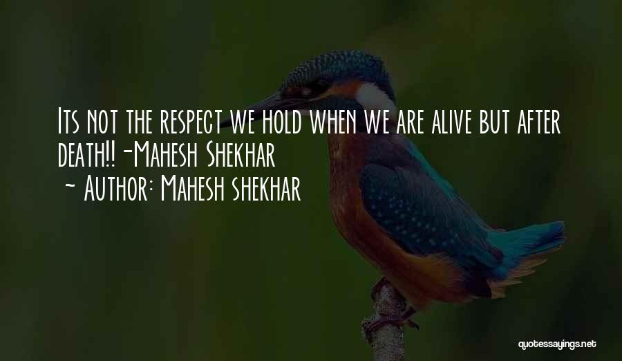 Mahesh Shekhar Quotes: Its Not The Respect We Hold When We Are Alive But After Death!!-mahesh Shekhar