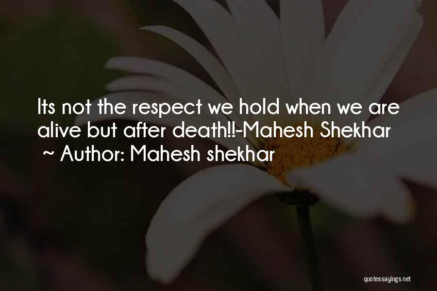 Mahesh Shekhar Quotes: Its Not The Respect We Hold When We Are Alive But After Death!!-mahesh Shekhar