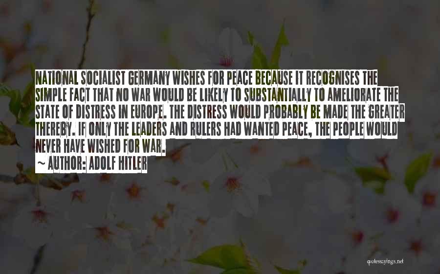 Adolf Hitler Quotes: National Socialist Germany Wishes For Peace Because It Recognises The Simple Fact That No War Would Be Likely To Substantially