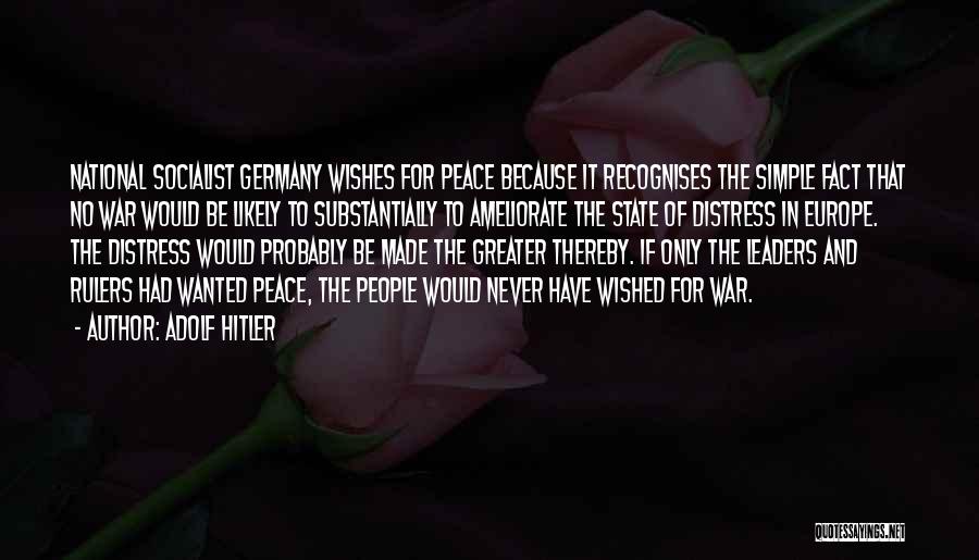 Adolf Hitler Quotes: National Socialist Germany Wishes For Peace Because It Recognises The Simple Fact That No War Would Be Likely To Substantially