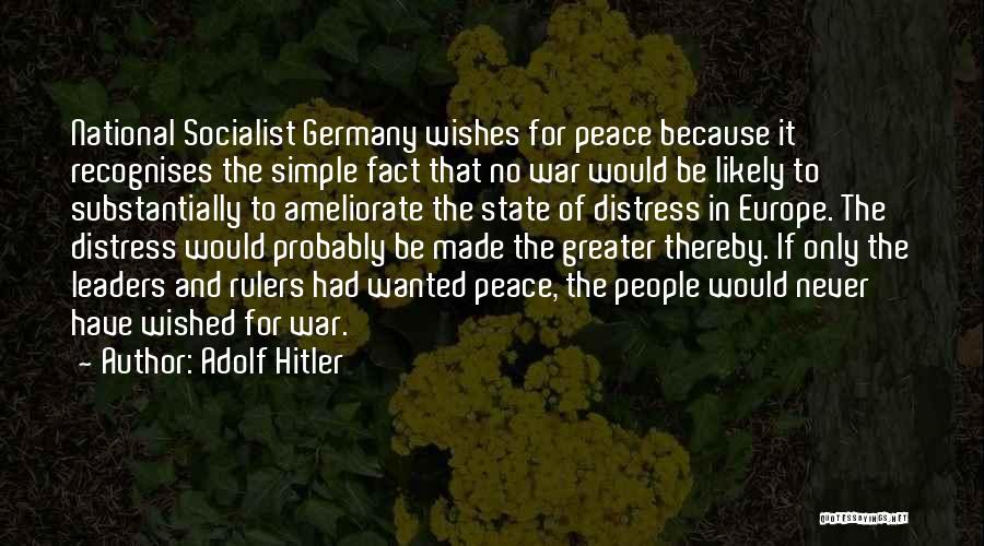 Adolf Hitler Quotes: National Socialist Germany Wishes For Peace Because It Recognises The Simple Fact That No War Would Be Likely To Substantially