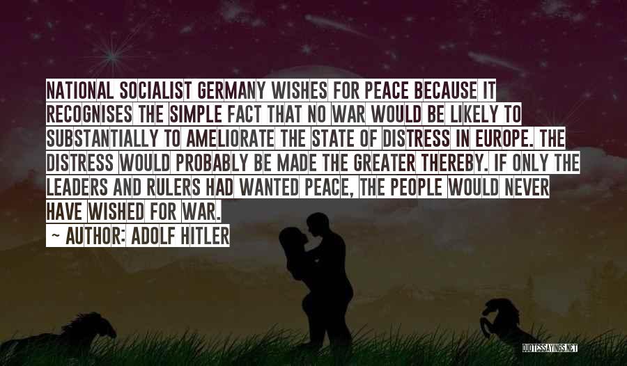 Adolf Hitler Quotes: National Socialist Germany Wishes For Peace Because It Recognises The Simple Fact That No War Would Be Likely To Substantially