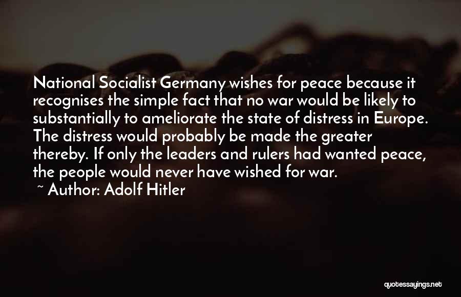 Adolf Hitler Quotes: National Socialist Germany Wishes For Peace Because It Recognises The Simple Fact That No War Would Be Likely To Substantially