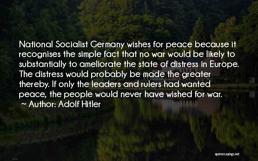 Adolf Hitler Quotes: National Socialist Germany Wishes For Peace Because It Recognises The Simple Fact That No War Would Be Likely To Substantially