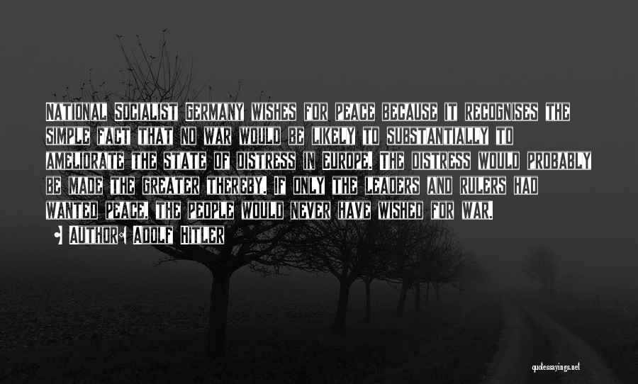 Adolf Hitler Quotes: National Socialist Germany Wishes For Peace Because It Recognises The Simple Fact That No War Would Be Likely To Substantially