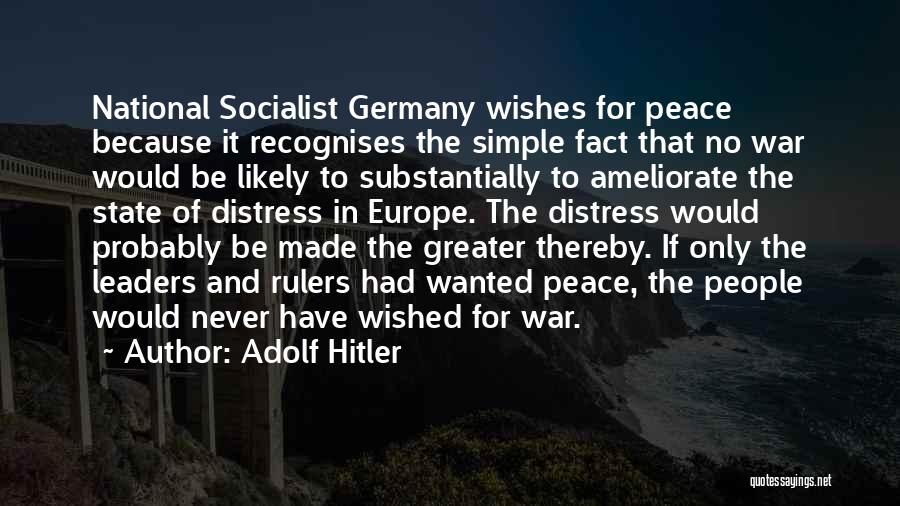 Adolf Hitler Quotes: National Socialist Germany Wishes For Peace Because It Recognises The Simple Fact That No War Would Be Likely To Substantially