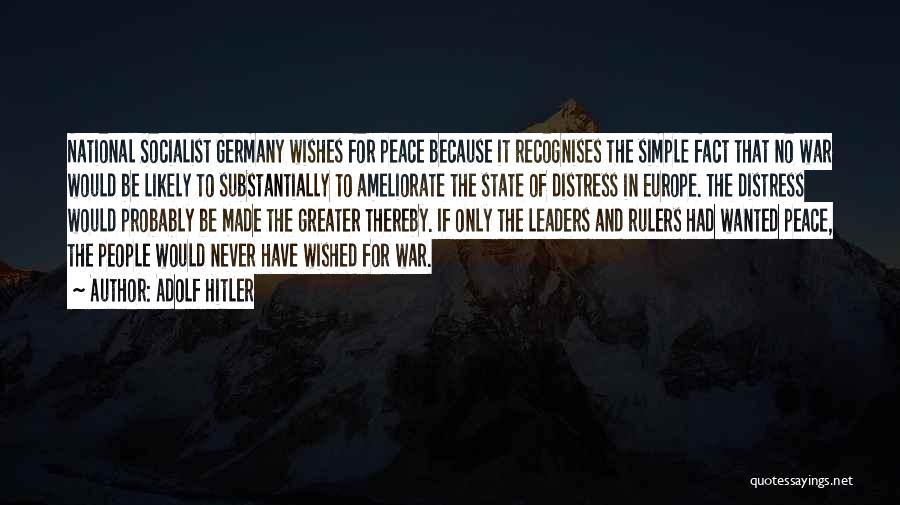 Adolf Hitler Quotes: National Socialist Germany Wishes For Peace Because It Recognises The Simple Fact That No War Would Be Likely To Substantially