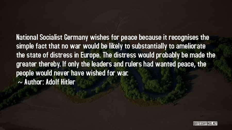 Adolf Hitler Quotes: National Socialist Germany Wishes For Peace Because It Recognises The Simple Fact That No War Would Be Likely To Substantially