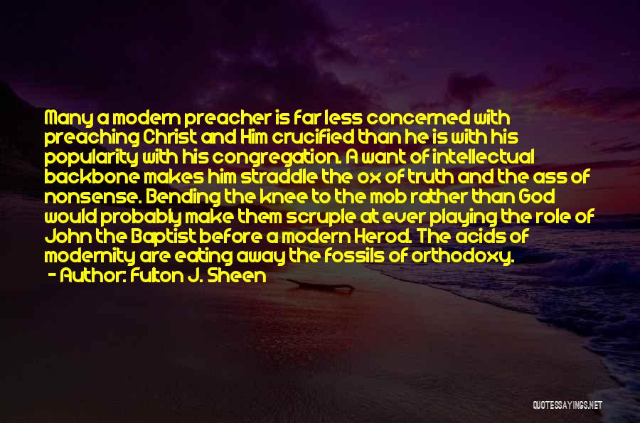 Fulton J. Sheen Quotes: Many A Modern Preacher Is Far Less Concerned With Preaching Christ And Him Crucified Than He Is With His Popularity