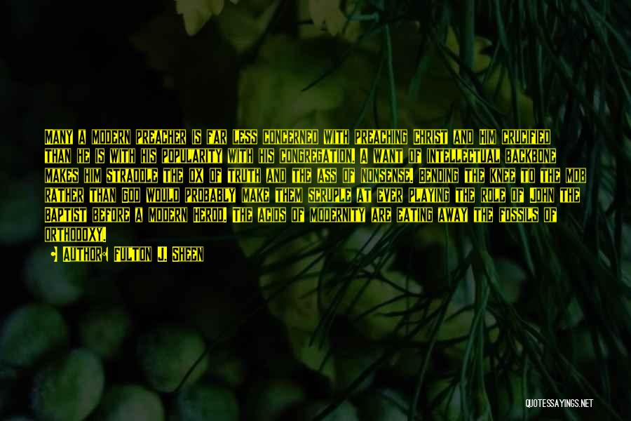Fulton J. Sheen Quotes: Many A Modern Preacher Is Far Less Concerned With Preaching Christ And Him Crucified Than He Is With His Popularity